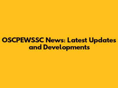 OSCPEWSSC News: Latest Updates and Developments