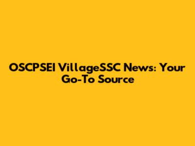 OSCPSEI VillageSSC News: Your Go-To Source