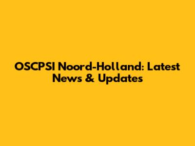 OSCPSI Noord-Holland: Latest News & Updates