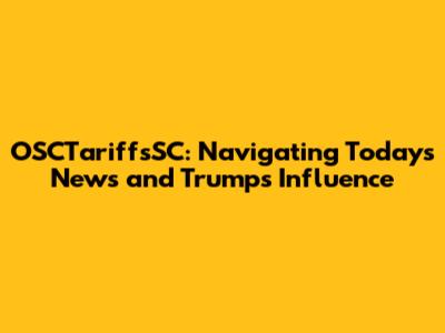 OSCTariffsSC: Navigating Today's News and Trump's Influence