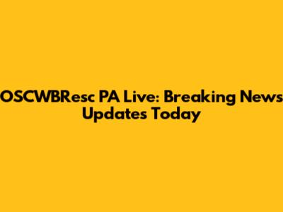 OSCWBResc PA Live: Breaking News Updates Today