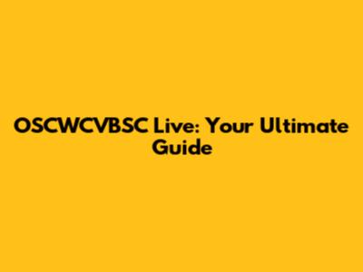 OSCWCVBSC Live: Your Ultimate Guide