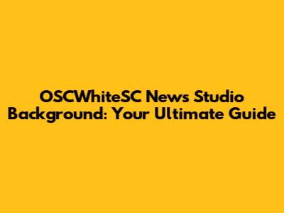 OSCWhiteSC News Studio Background: Your Ultimate Guide