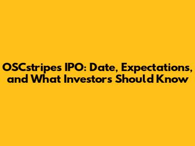 OSCstripes IPO: Date, Expectations, and What Investors Should Know