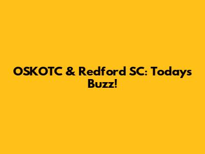 OSKOTC & Redford SC: Today's Buzz!