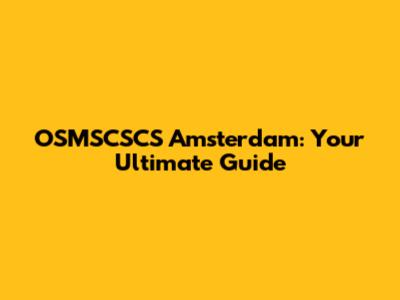 OSMSCSCS Amsterdam: Your Ultimate Guide