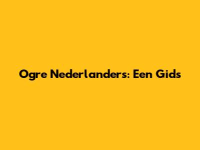 Ogre Nederlanders: Een Gids