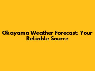 Okayama Weather Forecast: Your Reliable Source