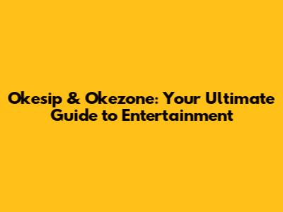 Okesip & Okezone: Your Ultimate Guide to Entertainment