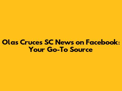 Olas Cruces SC News on Facebook: Your Go-To Source