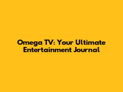 Omega TV: Your Ultimate Entertainment Journal
