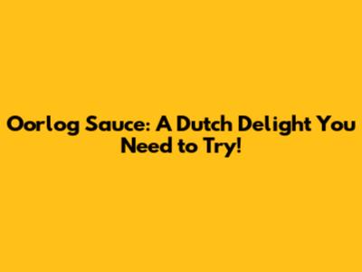Oorlog Sauce: A Dutch Delight You Need to Try!