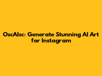 OscAIsc: Generate Stunning AI Art for Instagram