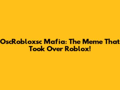 OscRobloxsc Mafia: The Meme That Took Over Roblox!