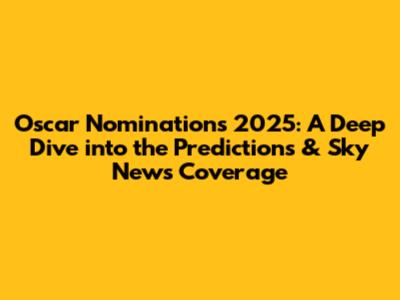 Oscar Nominations 2025: A Deep Dive into the Predictions & Sky News Coverage