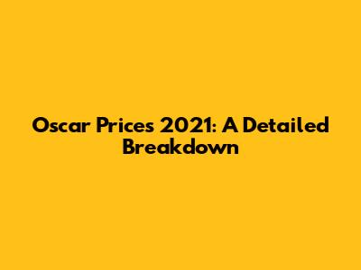 Oscar Prices 2021: A Detailed Breakdown