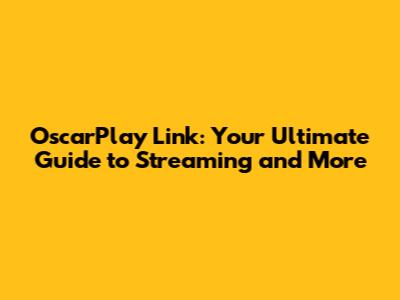 OscarPlay Link: Your Ultimate Guide to Streaming and More