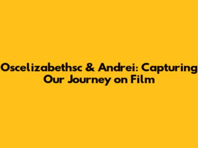 Oscelizabethsc & Andrei: Capturing Our Journey on Film