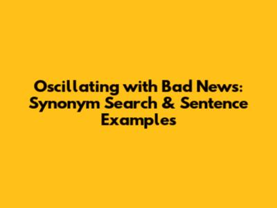 Oscillating with Bad News: Synonym Search & Sentence Examples
