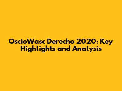 OscioWasc Derecho 2020: Key Highlights and Analysis