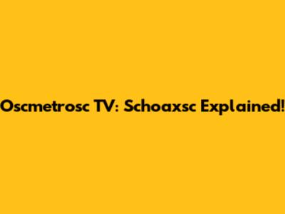 Oscmetrosc TV: Schoaxsc Explained!