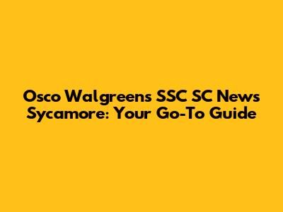 Osco Walgreens SSC SC News Sycamore: Your Go-To Guide