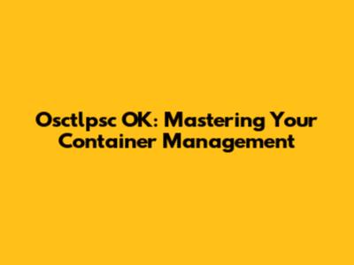 Osctlpsc OK: Mastering Your Container Management
