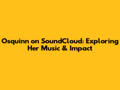Osquinn on SoundCloud: Exploring Her Music & Impact