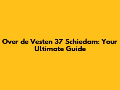 Over de Vesten 37 Schiedam: Your Ultimate Guide