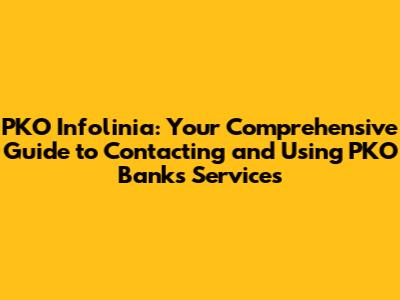 PKO Infolinia: Your Comprehensive Guide to Contacting and Using PKO Bank's Services