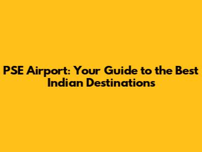 PSE Airport: Your Guide to the Best Indian Destinations