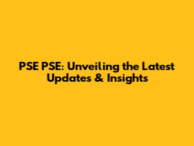 PSE PSE: Unveiling the Latest Updates & Insights