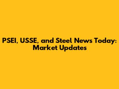 PSEI, USSE, and Steel News Today: Market Updates