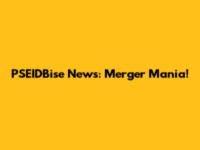PSEIDBise News: Merger Mania!