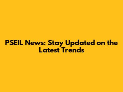 PSEIL News: Stay Updated on the Latest Trends