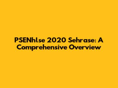 PSENhlse 2020 Sehrase: A Comprehensive Overview