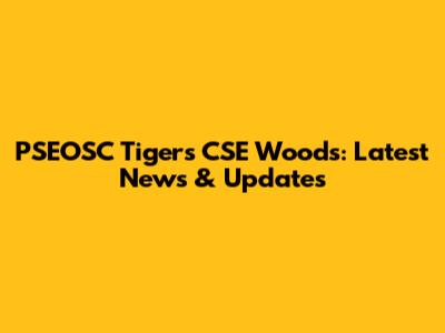 PSEOSC Tigers CSE Woods: Latest News & Updates