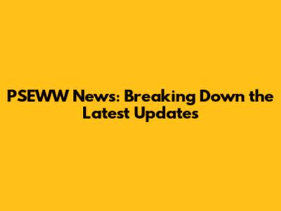 PSEWW News: Breaking Down the Latest Updates