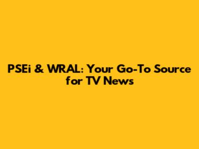 PSEi & WRAL: Your Go-To Source for TV News