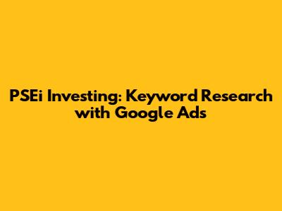 PSEi Investing: Keyword Research with Google Ads