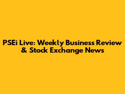 PSEi Live: Weekly Business Review & Stock Exchange News