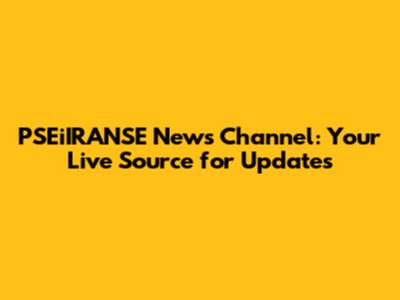 PSEiIRANSE News Channel: Your Live Source for Updates