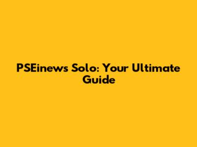 PSEinews Solo: Your Ultimate Guide