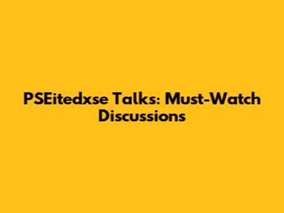 PSEitedxse Talks: Must-Watch Discussions
