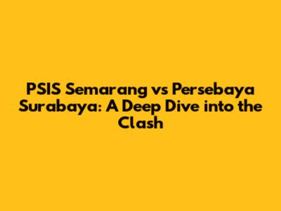 PSIS Semarang vs Persebaya Surabaya: A Deep Dive into the Clash
