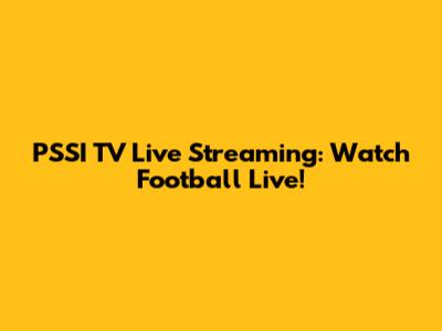 PSSI TV Live Streaming: Watch Football Live!