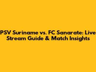 PSV Suriname vs. FC Sanarate: Live Stream Guide & Match Insights