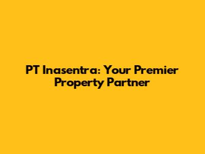 PT Inasentra: Your Premier Property Partner