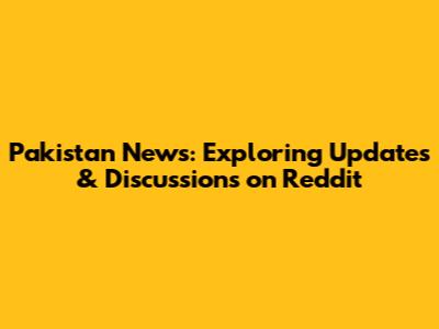 Pakistan News: Exploring Updates & Discussions on Reddit