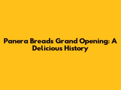 Panera Bread's Grand Opening: A Delicious History